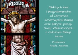 Obfitych łask i błogosławieństw, od Chrystusa Zmartwychwstałego oraz pełnych pokoju Świąt Wielkanocn