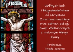 Obfitych łask i błogosławieństw, od Chrystusa Zmartwychwstałego oraz pełnych pokoju Świąt Wielkanocn